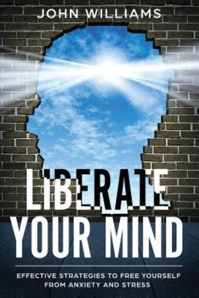 Liberate Your Mind - John Williams - Bøker - Independently Published - 9781798642351 - 4. mars 2019