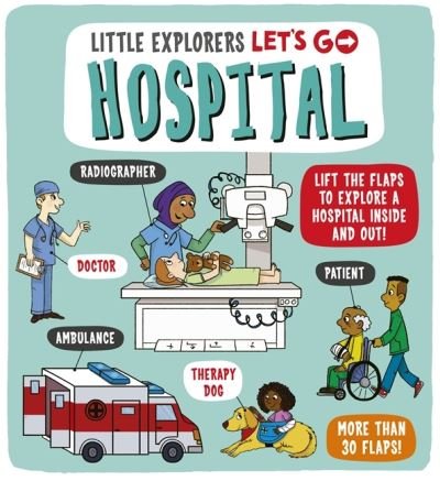 Cover for Catherine Ard · Little Explorers: Let's Go! Hospital: Lift the flaps to explore a hospital inside and out! - Little Explorers Let's Go (Kartonbuch) (2023)