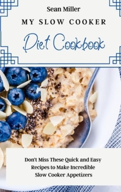 Cover for Sean Miller · My Slow Cooker Diet Cookbook: Don't Miss These Quick and Easy Recipes to Make Incredible Slow Cooker Appetizers (Hardcover Book) (2021)