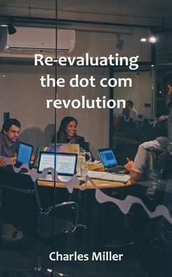 Re-evaluating the dot com revolution - Charles Miller - Książki - FeedARead.com - 9781839459351 - 28 kwietnia 2021