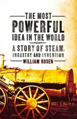 Cover for William Rosen · The Most Powerful Idea in the World: A Story of Steam, Industry and Invention (Paperback Book) (2011)