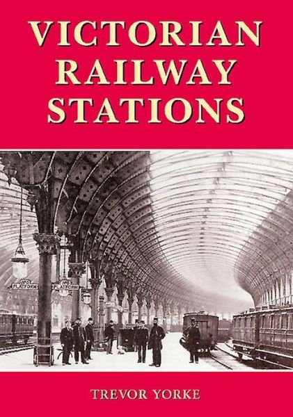 Cover for Trevor Yorke · Victorian Railway Stations - Britain's Architectural History (Pocketbok) [New edition] (2015)