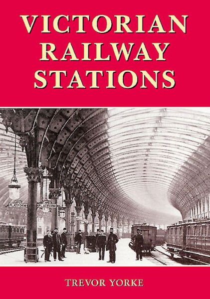 Cover for Trevor Yorke · Victorian Railway Stations - Britain's Architectural History (Paperback Book) [New edition] (2015)