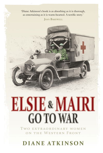Cover for Dr Diane Atkinson · Elsie and Mairi Go to War: Two Extraordinary Women on the Western Front (Paperback Bog) (2010)