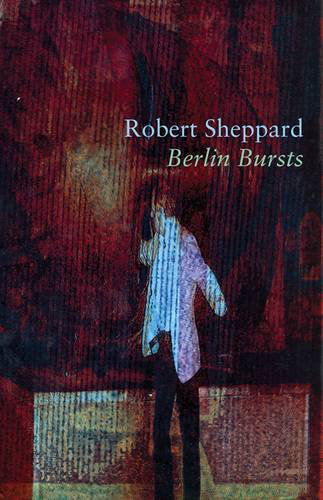 Cover for Robert Sheppard · Berlin Bursts and Other Poems (Paperback Book) (2011)