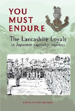 Cover for Chris Given-Wilson · You Must Endure: The Lancashire Loyals in Japanese captivity, 1942-1945 (Paperback Book) (2021)