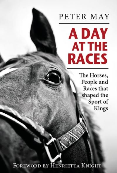 Cover for Peter May · A Day at the Races: The Horses, People and Races that shaped the Sport of Kings (Innbunden bok) (2022)