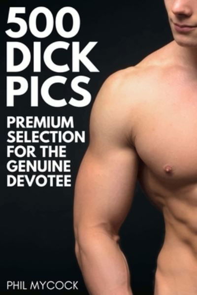 Cover for Phil Mycock · 500 Dick Pics Premium Selection for the Genuine Devotee (Paperback Book) (2019)