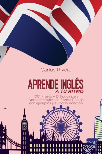 Cover for Carlos Rivera · Aprende Ingles a Tu Ritmo: 1001 Frases y Dialogos para Aprender Ingles de Forma Rapida con ejemplos y su pronunciacion (Paperback Book) (2021)