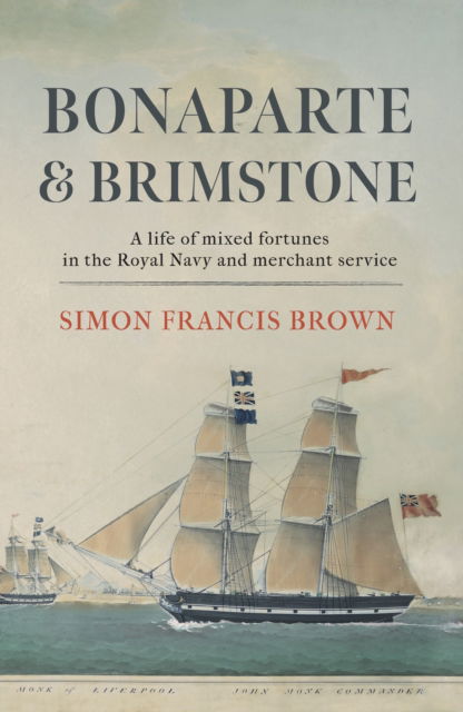Cover for Simon Francis Brown · Bonaparte &amp; Brimstone: a life of mixed fortunes in the Royal Navy and merchant service (Paperback Book) (2023)