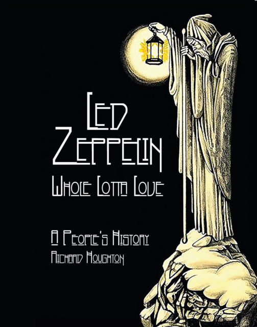 Richard Houghton · Led Zeppelin - Whole Lotta Love: A People's History (Hardcover Book) (2024)