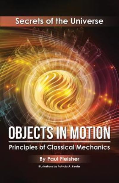 Cover for Paul Fleisher · Objects in Motion: Principles of Classical Mechanics - Secrets of the Universe (Paperback Book) (2018)