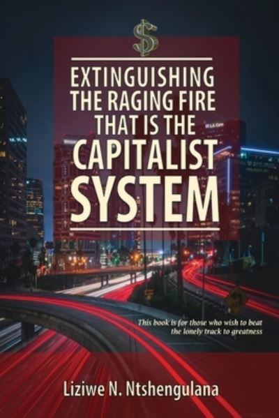 Cover for Liziwe Ntshengulana · Extinguishing the Raging Fire that is the Capitalist System (Paperback Book) (2020)