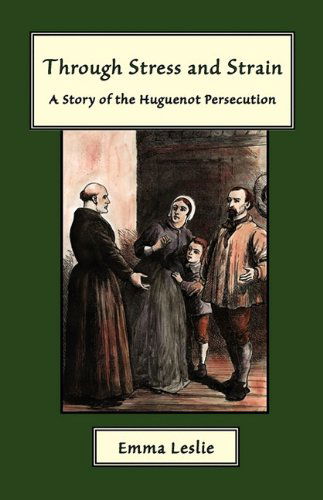 Cover for Emma Leslie · Through Stress and Strain: a Story of the Huguenot Persecution (Paperback Book) (2009)