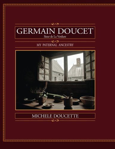 Germain Doucet (Sieur De Laverdure): My Paternal Ancestry - Michele Doucette - Books - Saint Clair Publications - 9781935786351 - June 27, 2012