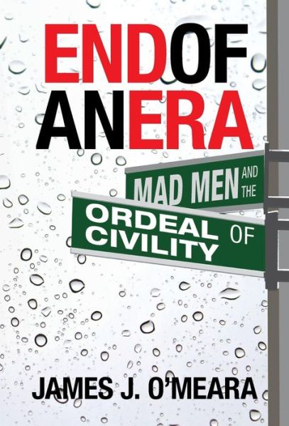 Cover for James J O'Meara · End of an Era: Mad Men and the Ordeal of Civility (Inbunden Bok) (2015)