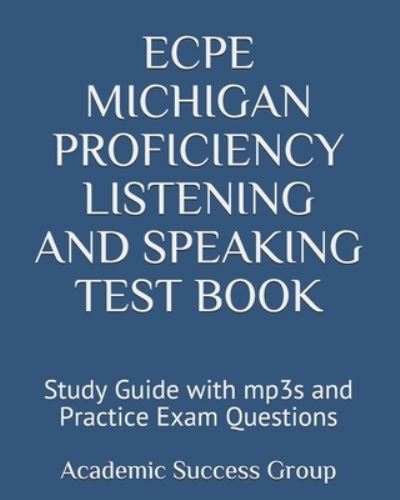 ECPE Michigan Proficiency Listening and Speaking Test Book - Academic Success Group - Books - Exam Sam Study AIDS & Media - 9781949282351 - September 20, 2019