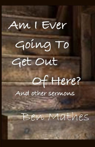 Cover for Ben Mathes · Am I Ever Going to Get Out of Here (Pocketbok) (2019)