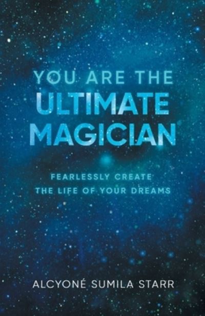 You Are the Ultimate Magician - Alcyone Sumila Starr - Książki - Murleen Goodrich - 9781955205351 - 4 czerwca 2021