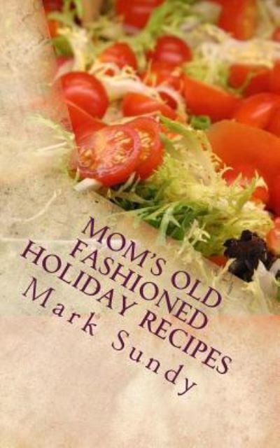 Cover for Mark L Sundy · Mom's Old Fashioned Holiday Recipes (Paperback Bog) (2017)