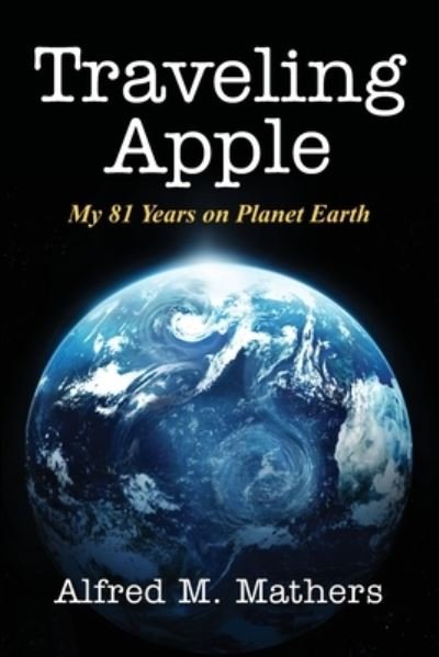 Alfred M Mathers · Traveling Apple: My 81 Years on Planet Earth (Pocketbok) (2020)
