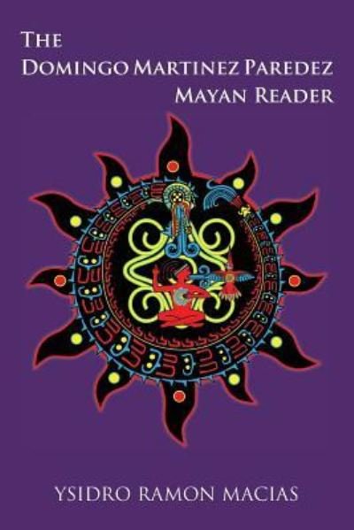 Cover for Ysidro Ramon Macias · The Domingo Martinez Paredez Mayan Reader (Taschenbuch) (2017)