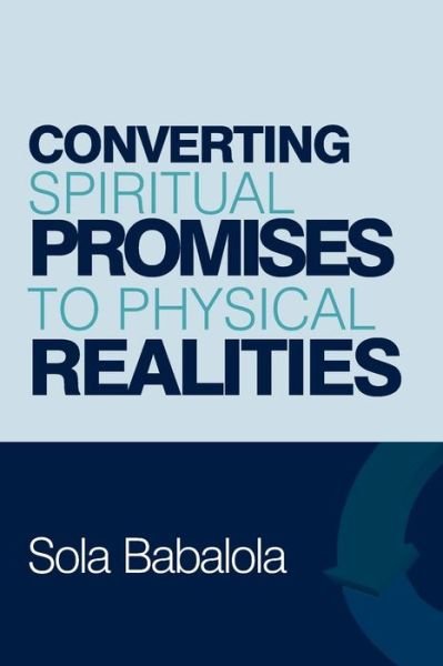 Converting Spiritual Promises to Physical Realities - Sola Babalola - Kirjat - Createspace Independent Publishing Platf - 9781981510351 - lauantai 9. joulukuuta 2017