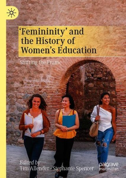 Cover for Tim Allender · 'Femininity' and the History of Women's Education: Shifting the Frame (Paperback Book) [1st ed. 2021 edition] (2021)