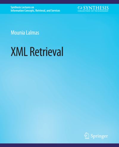 XML Retrieval - Synthesis Lectures on Information Concepts, Retrieval, and Services - Mounia Lalmas - Books - Springer International Publishing AG - 9783031011351 - June 30, 2009