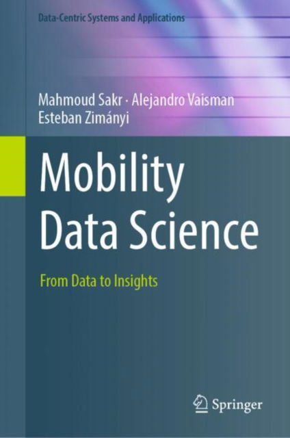 Cover for Mahmoud Sakr · Mobility Data Science: From Data to Insights - Data-Centric Systems and Applications (Hardcover Book) (2025)