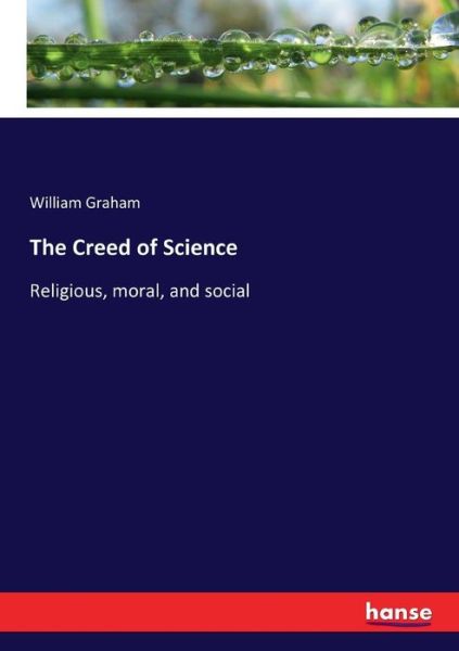 Cover for William Graham · The Creed of Science: Religious, moral, and social (Pocketbok) (2017)