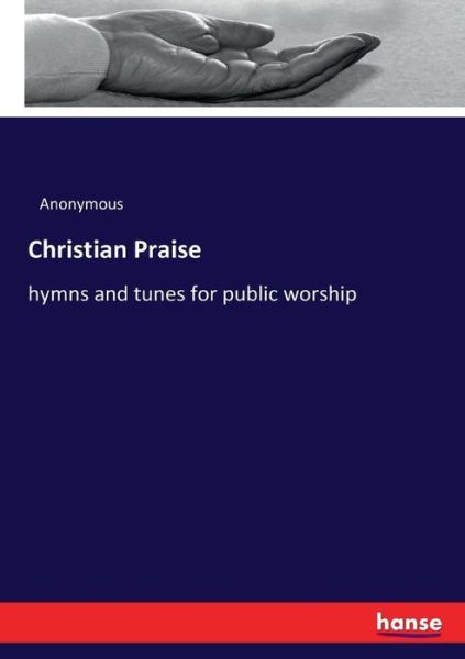 Christian Praise - Anonymous Anonymous - Książki - Hansebooks - 9783337089351 - 30 maja 2017