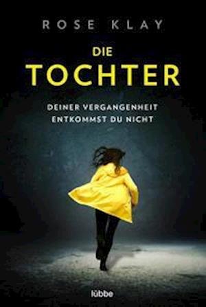 Cover for Rose Klay · Die Tochter - Deiner Vergangenheit entkommst du nicht! (Paperback Book) (2022)