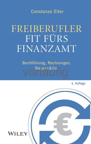 Freiberufler - Fit furs Finanzamt: Buchfuhrung, Rechnungen, Steuern & Co. - Constanze Elter - Bøker - Wiley-VCH Verlag GmbH - 9783527510351 - 4. oktober 2023