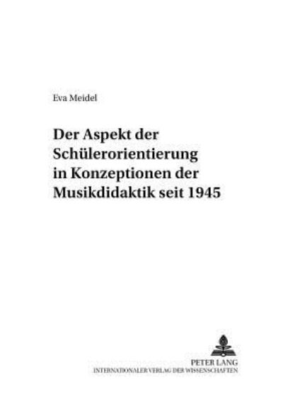 Cover for Eva Meidel · Der Aspekt Der Schuelerorientierung in Konzeptionen Der Musikdidaktik Seit 1945 - Beitraege Zur Geschichte der Musikpaedagogik (Paperback Book) (2002)