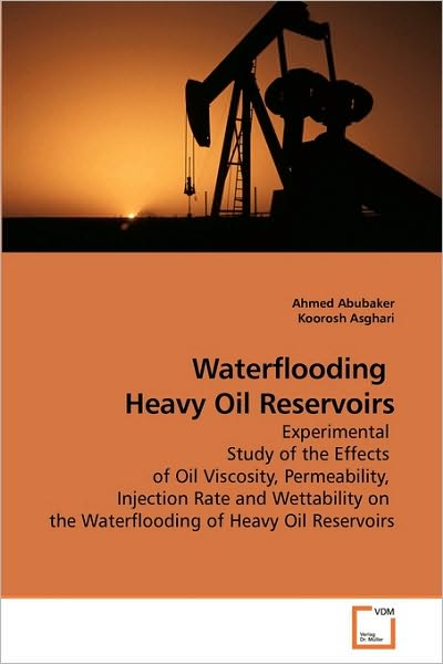 Cover for Koorosh Asghari · Waterflooding    Heavy Oil Reservoirs: Experimental  Study of the Effects  of Oil Viscosity, Permeability,  Injection Rate and Wettability on  the Waterflooding of Heavy Oil Reservoirs (Paperback Book) (2010)