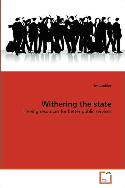 Withering the State: Freeing Resources for Better Public Services - Tim Ambler - Książki - VDM Verlag Dr. Müller - 9783639307351 - 15 marca 2011