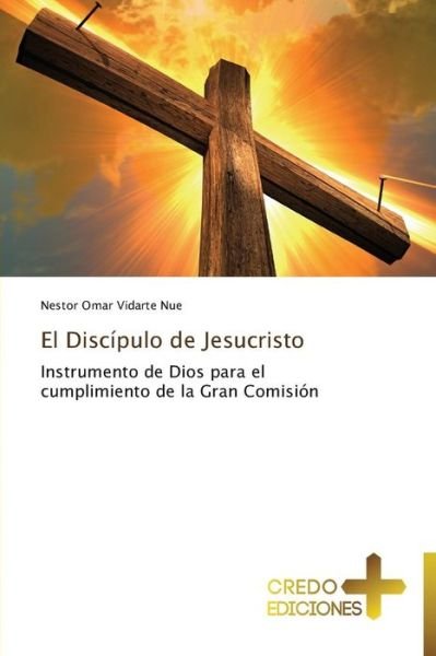 Cover for Nestor Omar Vidarte Nue · El Discípulo De Jesucristo: Instrumento De Dios Para El Cumplimiento De La Gran Comisión (Paperback Book) [Spanish edition] (2014)