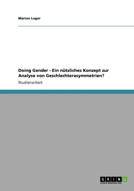 Doing Gender - Ein nutzliches Konzept zur Analyse von Geschlechterasymmetrien? - Marion Luger - Books - Grin Verlag - 9783640172351 - September 28, 2008