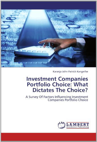 Cover for Karanja John Patrick Kangethe · Investment Companies Portfolio Choice: What Dictates the Choice?: a Survey of Factors Influencing Investment Companies Portfolio Choice (Paperback Book) (2012)