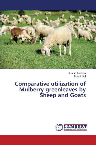 Cover for Shashi Pal · Comparative Utilization of Mulberry Greenleaves by Sheep and Goats (Paperback Book) (2013)