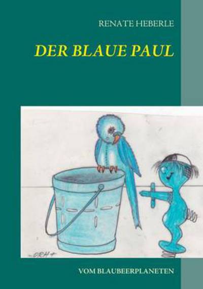 Cover for Renate Heberle · Der blaue Paul: vom Blaubeerplaneten (Paperback Book) [German edition] (2014)