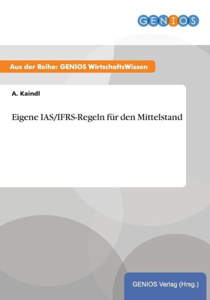 Cover for A Kaindl · Eigene IAS / IFRS-Regeln fur den Mittelstand (Paperback Book) (2015)