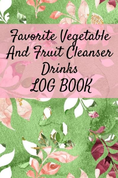 Cover for Ginger Green · Favorite Vegetable And Fruit Cleanser Drinks Log Book (Paperback Book) (2019)