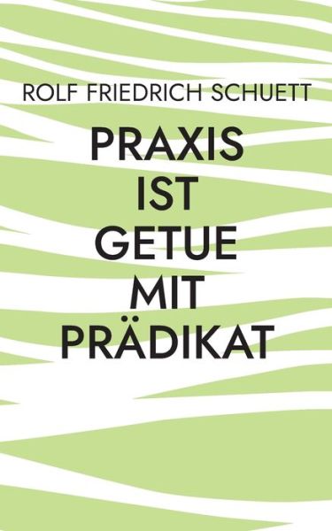 Cover for Rolf Friedrich Schuett · Praxis ist Getue mit Prädikat (Paperback Book) (2022)