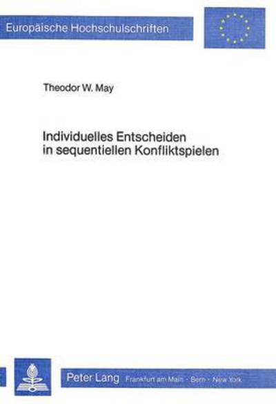 Cover for May Theodor W. May · Individuelles Entscheiden in sequentiellen Konfliktspielen: Eine theoretische und experimentelle Untersuchung zum Entscheidungs- prozess im Prisoner's Dilemma Game und Chicken Game unter Berueck- sichtigung der Konfliktmatrix, Erfahrung und der motivation (Paperback Book) (1983)