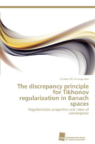 Cover for Stephan W. Anzengruber · The Discrepancy Principle for Tikhonov Regularization in Banach Spaces: Regularization Properties and Rates of Convergence (Paperback Book) (2012)