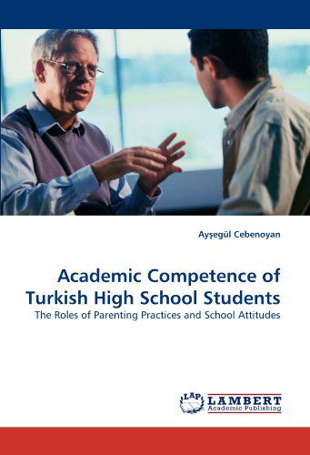 Cover for Aysegül Cebenoyan · Academic Competence of Turkish High School Students: the Roles of Parenting Practices and School Attitudes (Pocketbok) (2010)