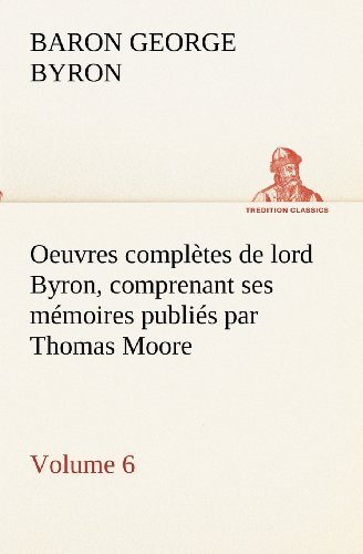 Cover for Baron Byron George Gordon Byron · Oeuvres Complètes De Lord Byron. Volume 6 Comprenant Ses Mémoires Publiés Par Thomas Moore (Tredition Classics) (French Edition) (Taschenbuch) [French edition] (2012)