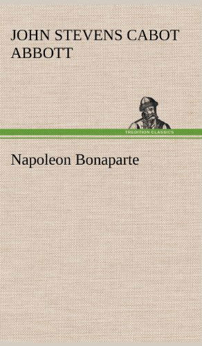 Napoleon Bonaparte - John S. C. Abbott - Books - TREDITION CLASSICS - 9783849159351 - December 12, 2012